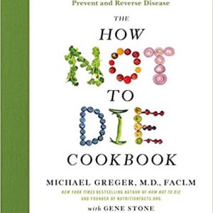 The How Not to Die Cookbook: 100+ Recipes to Help Prevent and Reverse Disease