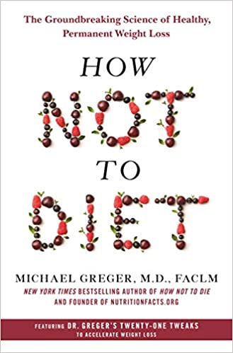 How Not To Diet How Not to Diet: The Groundbreaking Science of Healthy, Permanent Weight Loss